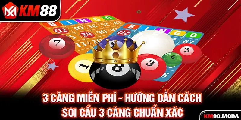 3 Càng Miễn Phí - Hướng Dẫn Cách Soi Cầu 3 Càng Chuẩn Xác