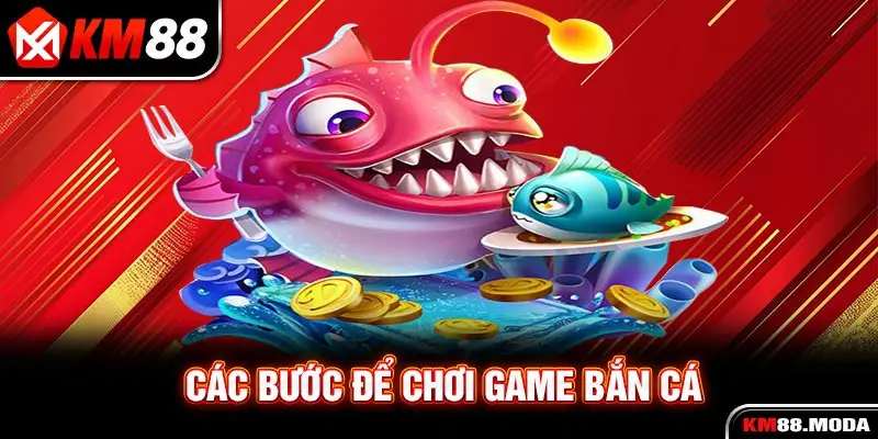 Các bước để chơi game bắn cá