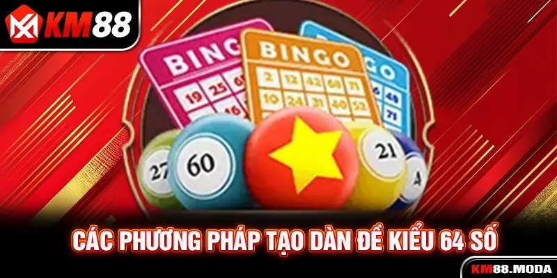 Các phương pháp tạo dàn đề kiểu 64 số