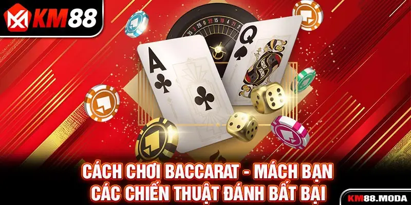 Cách Chơi Baccarat - Mách Bạn Các Chiến Thuật Đánh Bất Bại