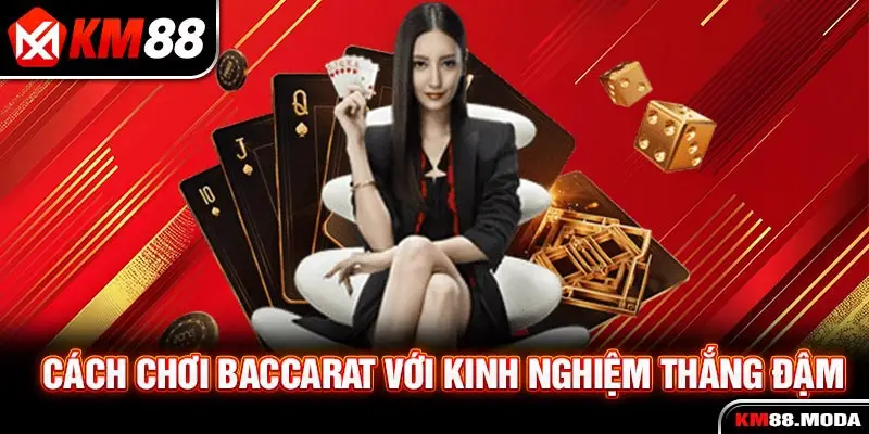 Cách chơi Baccarat với kinh nghiệm thắng đậm