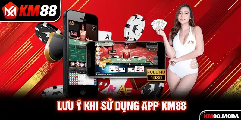 Lưu ý khi sử dụng app KM88