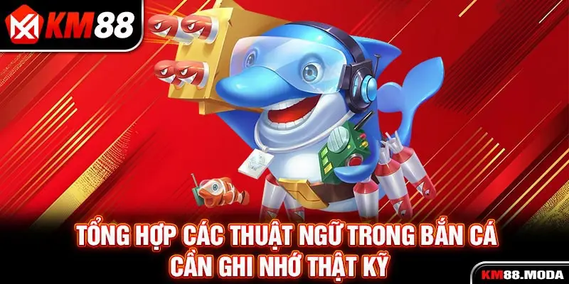 Tổng Hợp Các Thuật Ngữ Trong Bắn Cá Cần Ghi Nhớ Thật Kỹ