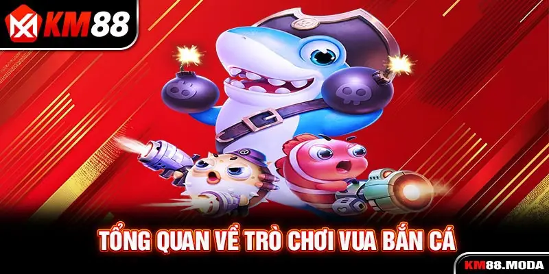 Tổng quan về trò chơi vua bắn cá