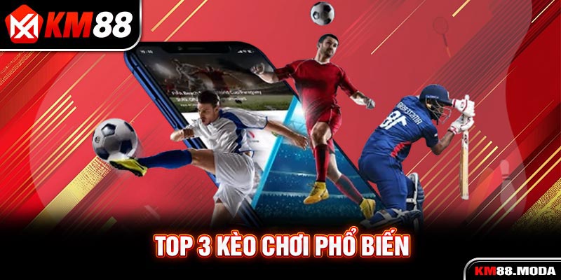 Top 3 kèo chơi phổ biến